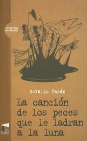 Cover of: La Cancion de Los Peces Que Le Ladran a la Luna (Coleccion Naufragos) by Osvaldo Bazan