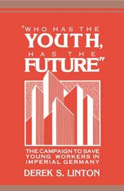 Cover of: Who has the youth, has the future: the campaign to save young workers in imperial Germany