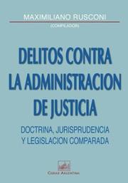 Cover of: Delitos Contra la Administracion de Justicia: Doctrina, Jurisprudencia y Legislacion Comparada