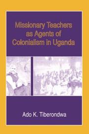 Cover of: Missionary Teachers as Agents of Colonialism in Uganda by Ado K. Tiberondwa