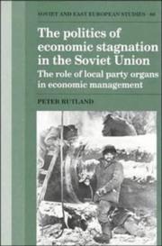 Cover of: The politics of economic stagnation in the Soviet Union: the role of local party organs in economic management