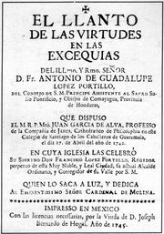 El Llanto de las Virtudes en las exequias del Illmo. y Rmo. Señor D. Fr. Antonio de Guadalupe Lopez Portillo, del Consejo de S.M. Principe Assitente al Sacro Solio Pontificio, y Obispo de Comayagua, Provincia de Honduras by García de Alva, Juan