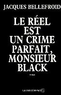 Cover of: Le réel est un crime parfait, Monsieur Black by Jacques Bellefroid