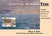 Cover of: Cutting Across Time: Logging, rafting, and milling the forests of Lake Superior