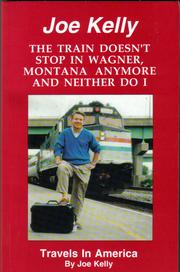 The train doesn't stop in Wagner, Montana, anymore and neither do I by Kelly, Joe
