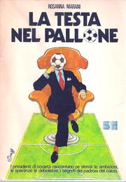 Cover of: La testa nel pallone: i presidenti di società raccontano se stessi : le ambizioni, le speranze, le debolezze, i segreti dei padroni del calcio