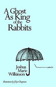 Cover of: A Ghost as King of the Rabbits by Joshua Marie Wilkinson