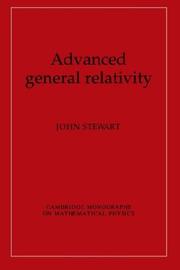 Cover of: Advanced General Relativity (Cambridge Monographs on Mathematical Physics) by John Stewart