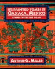 Cover of: The painted tombs of Oaxaca, Mexico: living with the dead