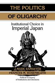 Cover of: The politics of oligarchy: institutional choice in imperial Japan