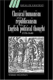 Cover of: Classical humanism and republicanism in English political thought, 1570-1640 by Markku Peltonen