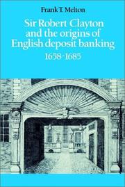 Sir Robert Clayton and the Origins of English Deposit Banking 16581685 by Frank T. Melton
