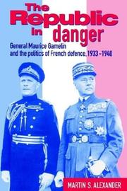 Cover of: The Republic in Danger: General Maurice Gamelin and the Politics of French Defence, 19331940