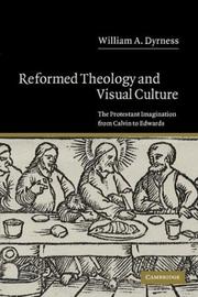 Cover of: Reformed Theology and Visual Culture: The Protestant Imagination from Calvin to Edwards
