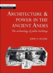 Cover of: Architecture and power in the ancient Andes: the archaeology of public buildings