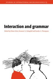 Cover of: Interaction and grammar by edited by Elinor Ochs, Emanuel A. Schegloff, Sandra A. Thompson.