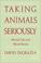 Cover of: Taking animals seriously