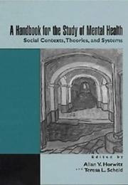 Cover of: A handbook for the study of mental health by edited by Allan V. Horwitz, Teresa L. Scheid.