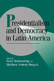 Cover of: Presidentialism and democracy in Latin America by edited by Scott Mainwaring, Matthew Soberg Shugart.