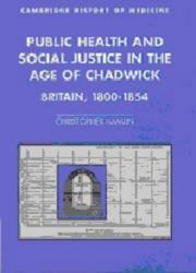 Cover of: Public health and social justice in the age of Chadwick: Britain, 1800-1854