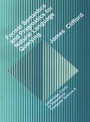 Cover of: Formal Semantics and Pragmatics for Natural Language Querying (Cambridge Tracts in Theoretical Computer Science)