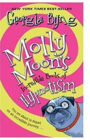 Cover of: Molly Moon's Incredible Book of Hypnotism by Georgia Byng, Isabel Gonzalez-Gallarza, Georgia Byng