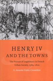 Cover of: Henry IV and the towns: the pursuit of legitimacy in French urban society, 1589-1610