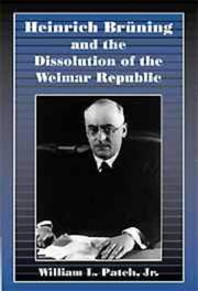 Cover of: Heinrich Brüning and the dissolution of the Weimar Republic by William L. Patch