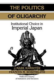 Cover of: The Politics of Oligarchy: Institutional Choice in Imperial Japan (Political Economy of Institutions and Decisions)