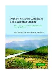 PREHISTORIC NATIVE AMERICANS AND ECOLOGICAL CHANGE: HUMAN ECOSYSTEMS IN EASTERN NORTH AMERICA SINCE THE.. by PAUL A. DELCOURT, Paul A. Delcourt, Hazel R. Delcourt