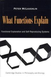 Cover of: What Functions Explain: Functional Explanation and Self-Reproducing Systems (Cambridge Studies in Philosophy and Biology)