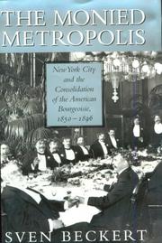 Cover of: The Monied Metropolis: New York City and the Consolidation of the American Bourgeoisie, 1850-1896