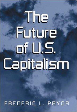 The Future of U.S. Capitalism by Pryor, Frederic L.