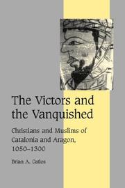 Cover of: The Victors and the Vanquished: Christians and Muslims of Catalonia and Aragon, 10501300 (Cambridge Studies in Medieval Life and Thought: Fourth Series) by Brian A. Catlos