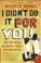 Cover of: I Didn't Do It for You