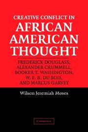 Cover of: Creative conflict in African American thought: Frederick Douglass, Alexander Crummell, Booker T. Washington, W.E.B. Du Bois, and Marcus Garvey