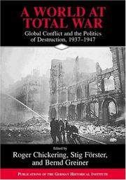 WORLD AT TOTAL WAR: GLOBAL CONFLICT AND THE POLITICS OF DESTRUCTION, 1937-1945; ED. BY ROGER CHICKERING by Roger Chickering, Stig Förster, Bernd Greiner