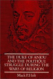 The Duke of Anjou and the Politique Struggle during the Wars of Religion by Mack P. Holt