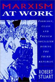 Cover of: Marxism at Work: Ideology, Class and French Socialism during the Third Republic