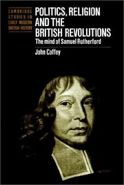 Cover of: Politics, Religion and the British Revolutions: The Mind of Samuel Rutherford (Cambridge Studies in Early Modern British History)