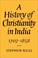Cover of: A History of Christianity in India