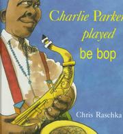 Cover of: Charlie Parker played be bop by Christopher Raschka