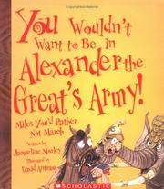 Cover of: You wouldn't want to be in Alexander the Great's army!: miles you'd rather not march