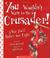 Cover of: You wouldn't want to be a crusader!
