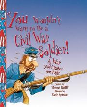 You wouldn't want to be a Civil War soldier! by Thomas M. Ratliff, T. Ratcliff