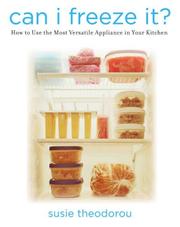 Cover of: Can I Freeze It?: How to Use the Most Versatile Appliance in Your Kitchen