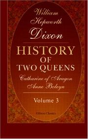 Cover of: History of Two Queens. Catharine of Aragon. Anne Boleyn by William Hepworth Dixon