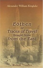 Eothen, or, Traces of travel brought home from the East by Alexander William Kinglake