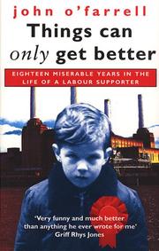 Cover of: Things Can Only Get Better: Eighteen Miserable Years in the Life of a Labour Supporter