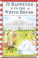 Cover of: It happened in the White House: extraordinary tales from America's most famous home